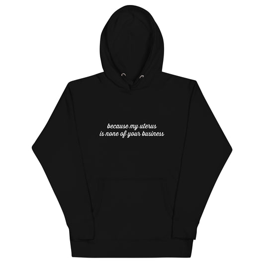 "because my uterus is none of your business" Unisex Hoodie