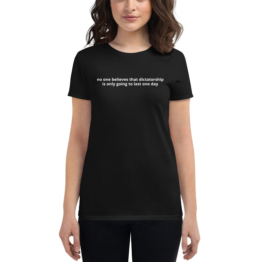 "no one believes that dictatorship is only going to last one day" Women's short sleeve t-shirt